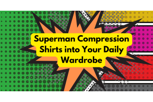 Integrating Superman Compression Shirts into Your Daily Wardrobe