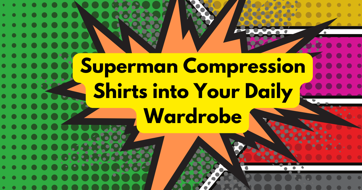 Integrating Superman Compression Shirts into Your Daily Wardrobe